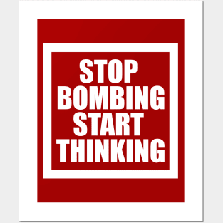 STOP BOMBING START THINKING Posters and Art